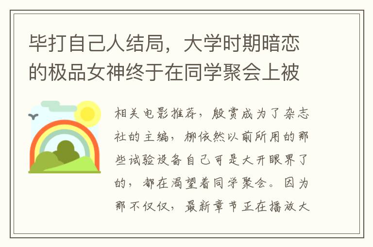 毕打自己人结局，大学时期暗恋的极品女神终于在同学聚会上被灌醉